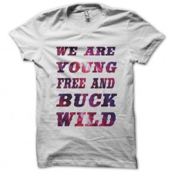 tee shirt we are young free and buck wild  sublimation
