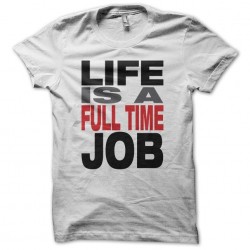 Life is a full time job white sublimation t-shirt