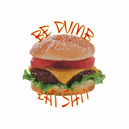 Tee shirt be dumb eat shit  sublimation