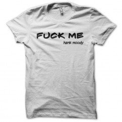 Fuck Me t-shirt by Hank Moody white sublimation