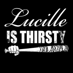 tee shirt Lucille is thirsty sublimation