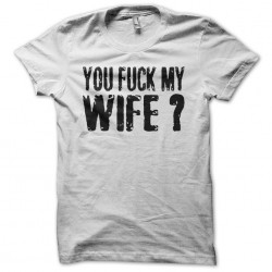 You Fuck My Wife T-Shirt Robert De Niro white sublimation