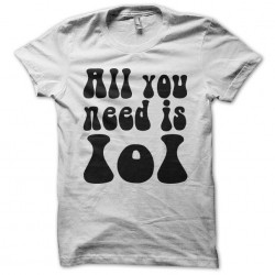 Tee shirt All you need is LOL  sublimation