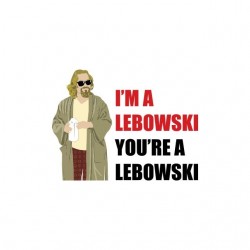 I'm a Lebowski you're a...