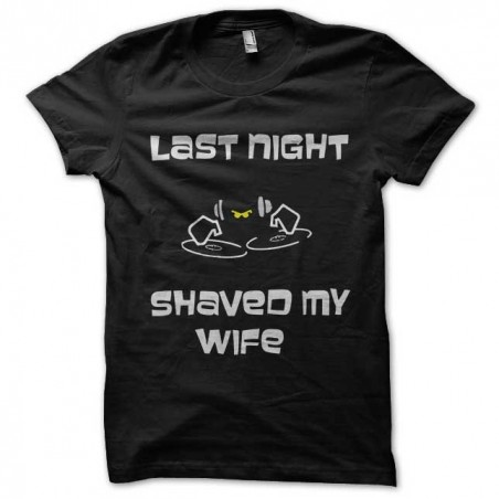Black shirt last night dj shaved my wife sublimation